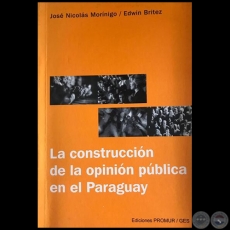 LA CONSTRUCCIN DE LA OPININ PBLICA EN EL PARAGUAY - Autores: JOS NICOLS MORNIGO / EDWIN BRTEZ - Ao 2004